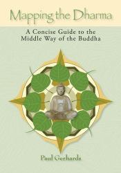 Mapping the Dharma : A Concise Guide to the Middle Way of the Buddha