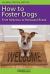 How to Foster Dogs : From Homeless to Homeward Bound