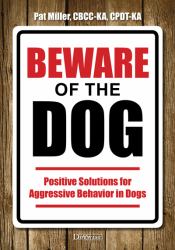 Beware of the Dog : Positive Solutions for Aggressive Behavior in Dogs