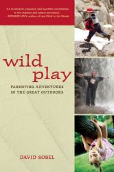 Wild Play : Parenting Adventures in the Great Outdoors