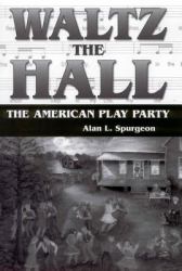 Waltz the Hall : The American Play Party