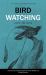 Bird Watching : All You Need to Know about Bird Watching (Essential Tips to Help You Pick the Perfect Wildlife and Birding Binocular)