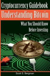 Cryptocurrency Guidebook Understanding Bitcoin : What You Should Know Before Investing