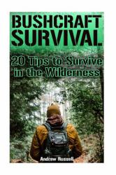 Bushcraft Survival: 20 Tips to Survive in the Wilderness : (Bushcraft, Wilderness Survival)