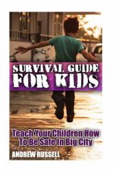 Survival Guide for Kids: Teach Your Children How to Be Safe in Big City : (Self Defense, Self Protection)