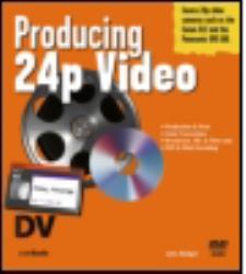 Producing 24p Video : Covers the Canon XL2 and the Panasonic DVX-100a DV Expert Series