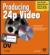 Producing 24p Video : Covers the Canon XL2 and the Panasonic DVX-100a DV Expert Series