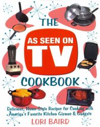 As Seen on TV Cookbook : Delicious, Home-Style Recipes for Cooking with America's Favorite Kitchen Gizmos and Gadgets