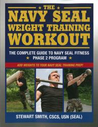 The Navy SEAL Weight Training Workout : The Complete Guide to Navy SEAL Fitness - Phase 2 Program