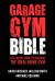 Garage Gym Bible : The Expert Guide to Creating the Ideal Home Gym