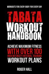 Tabata Workout Handbook : Achieve Maximum Fitness with over 100 High Intensity Interval Training (HIIT) Workout Plans