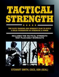 Tactical Strength : The Elite Training and Workout Plan for Spec Ops, SEALs, SWAT, Police, Firefighters, and Tactical Professionals