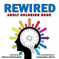 Rewired Adult Coloring Book : An Adult Coloring Book for Emotional Awareness, Healthy Living and Recovery