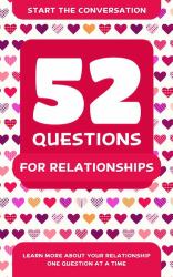 52 Questions for Relationships : Learn More about Your Relationship One Question at a Time