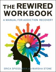 Rewired Workbook : A Manual for Addiction Recovery