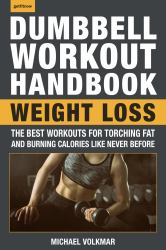 The Dumbbell Workout Handbook: Weight Loss : The Best Workouts for Torching Fat and Burning Calories Like Never Before