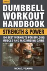 Dumbbell Workout Handbook: Strength and Power : 100 Best Workouts for Building Muscle and Maximizing Gains