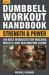 Dumbbell Workout Handbook: Strength and Power : 100 Best Workouts for Building Muscle and Maximizing Gains