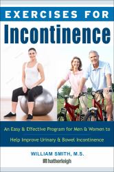 Exercises for Incontinence : An Easy and Effective Program for Men and Women to Help Improve Urinary and Bowel Incontinence