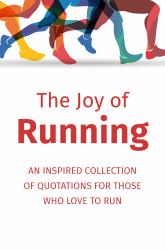 The Joy of Running : Inspiration for Runners, Joggers & Marathoners - Includes over 200 Quotations