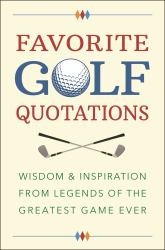 Favorite Golf Quotations : Wisdom and Inspiration from Legends of the Greatest Game Ever