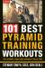 101 Best Pyramid Training Workouts : The Ultimate Challenge Workout Collection