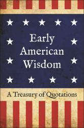 Early American Wisdom : A Treasury of Quotations