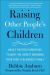 Raising Other People's Children : What Foster Parenting Taught Me about Bringing Together a Blended Family