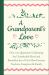 A Grandparent's Love : Over 200 Quotations Celebrating the Unshakeable Bond and Boundless Joy of Our Mo St Precious Teachers, Caregivers and Family