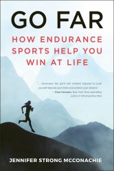 Go Far : How Endurance Sports Help You Win at Life