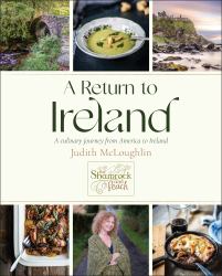 A Return to Ireland : A Culinary Journey from America to Ireland, Includes over 100 Recipes