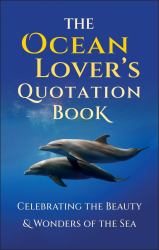 The Ocean Lover's Quotation Book : An Inspired Collection Celebrating the Beauty and Wonders of the Sea