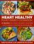 The Heart Healthy Plant-Based Cookbook : Over 100 Recipes for Lowering Blood Pressure, Reversing Heart Disease and Cardiac Recovery