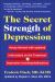 The Secret Strength of Depression, Fifth Edition : Newly Revised with Updated Information on the Treatment for Depression Including Medications