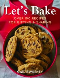 Let's Bake : Over 100 Dessert Recipes for Gifting and Giving