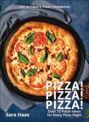 Pizza! Pizza! Pizza! : Over 75 Fresh Recipes for Every Pizza Night - the Ultimate Pizza Cookbook