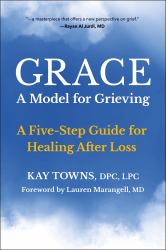 GRACE: a Model for Grieving : A Five-Step Guide for Healing after Loss