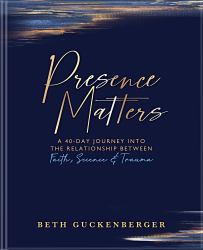 Pressence Matters : A 40-Day Journey Into The Relationship Between Faith, Science & Trauma