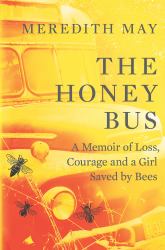 The Honey Bus : A Memoir of Loss, Courage and a Girl Saved by Bees