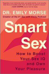 Smart Sex : How to Boost Your Sex IQ and Own Your Pleasure