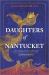 Daughters of Nantucket : A Novel