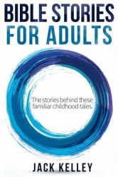 Bible Stories for Adults : The Stories Behind These Familiar Childhood Tales