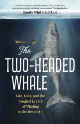 The Two-Headed Whale : Life, Loss, and the Tangled Legacy of Whaling in the Antarctic