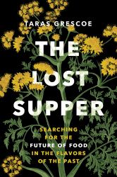 The Lost Supper : Searching for the Future of Food in the Flavors of the Past