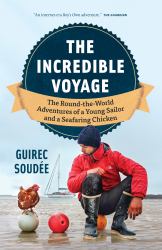 A Sailor, A Chicken, An Incredible Voyage : The\Seafaring Adventures Of Guirec And Monique