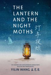 The Lantern and the Night Moths : Five Modern and Contemporary Chinese Poets in Translation