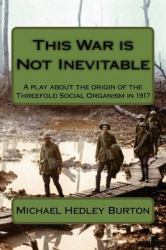 This War Is Not Inevitable : A Play for Two Actors about the Birth of the Idea of the Threefold Social Organism In 1917