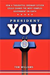 President You : How a Thoughtful Ordinary Citizen Could Change the Most Complex Government on Earth