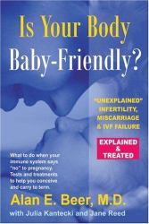 Is Your Body Baby-Friendly? : Unexplained Infertility, Miscarriage and IVF Failure - Explained