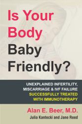 Is Your Body Baby Friendly? : How Unexplained Infertility, Miscarriage and IVF Failure Can Be Explained and Treated with Immunotherapy